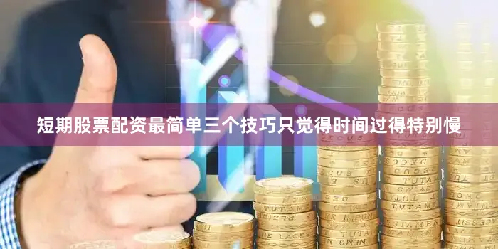 短期股票配资最简单三个技巧只觉得时间过得特别慢