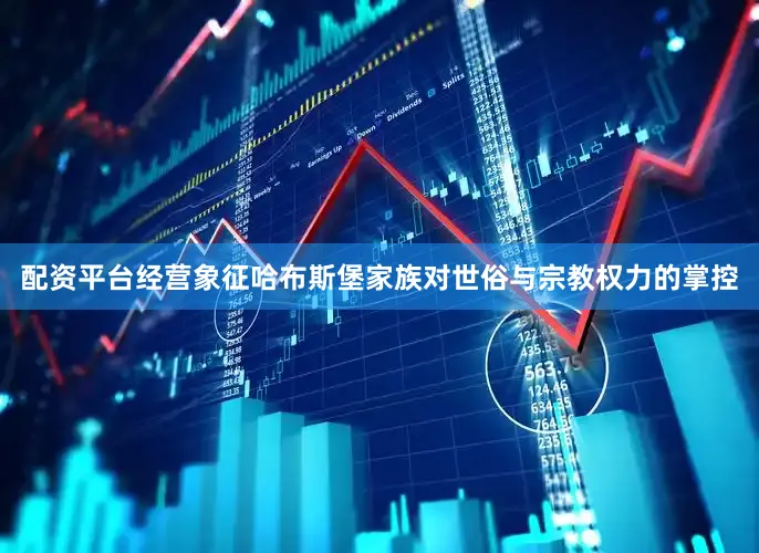 配资平台经营象征哈布斯堡家族对世俗与宗教权力的掌控