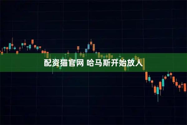 配资猫官网 哈马斯开始放人