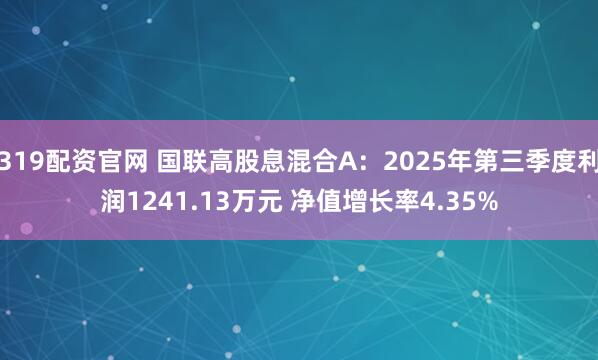 319配资官网 国联高股息混合A：2025年第三季度利润1241.13万元 净值增长率4.35%